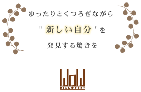 ゆったりとくつろぎながら新しい自分を発見する驚きを